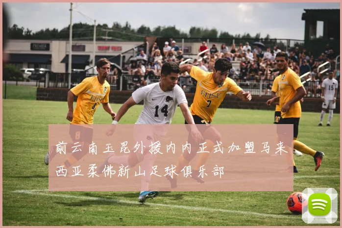 前云南玉昆外援内内正式加盟马来西亚柔佛新山足球俱乐部