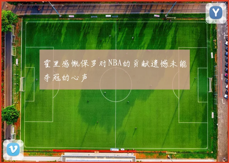 霍里感慨保罗对NBA的贡献遗憾未能夺冠的心声